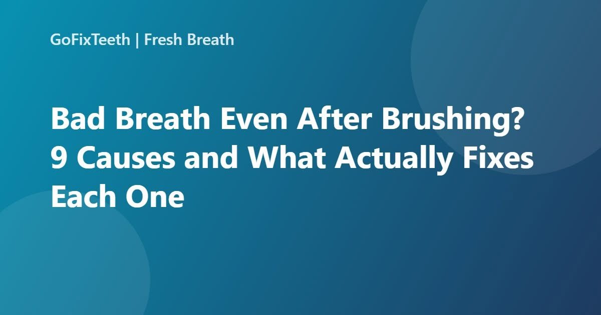 Bad breath after brushing causes and fixes