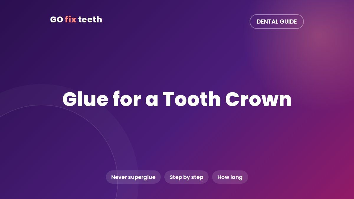 Glue for a Tooth Crown: Safe Temporary Fix (Not Superglue)
