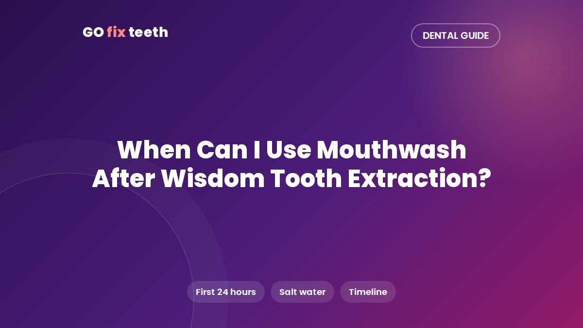 When Can I Use Mouthwash After Wisdom Tooth Extraction?